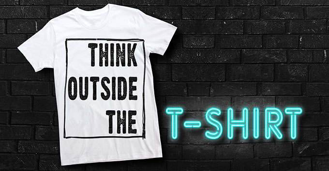Think Outside the T-Shirt!